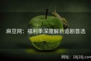 麻豆网：福利季深度解析追剧首选