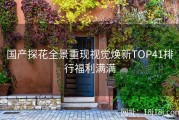 国产探花全景重现视觉焕新TOP41排行福利满满