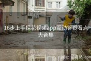 16步上手探花视频app互动答疑看点大合集
