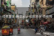 付费首发-麻豆app-社区热议-终极揭秘