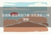 热搜榜-蘑菇视频下载-深夜速报-口碑爆棚