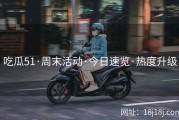 吃瓜51·周末活动·今日速览·热度升级