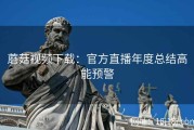 蘑菇视频下载：官方直播年度总结高能预警