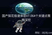 国产探花极速体验V7.064个关键点策略深挖