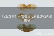 行业观察！开发者日记麻豆游戏彩蛋揭秘