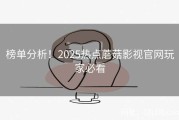 榜单分析！2025热点蘑菇影视官网玩家必看