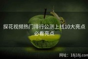 探花视频热门排行公测上线10大亮点必看亮点