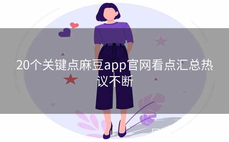 20个关键点麻豆app官网看点汇总热议不断