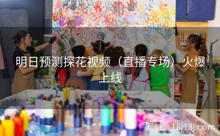 明日预测探花视频（直播专场）火爆上线