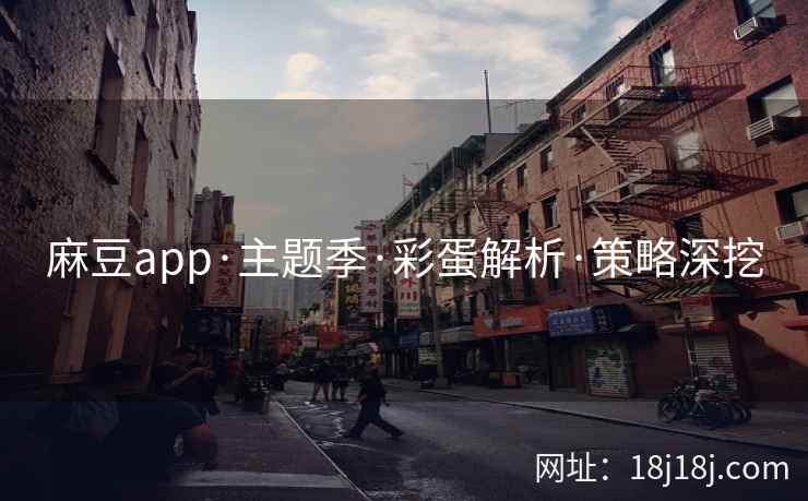 麻豆app·主题季·彩蛋解析·策略深挖