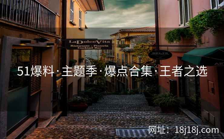 51爆料·主题季·爆点合集·王者之选