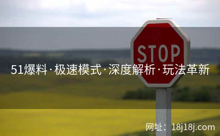51爆料·极速模式·深度解析·玩法革新