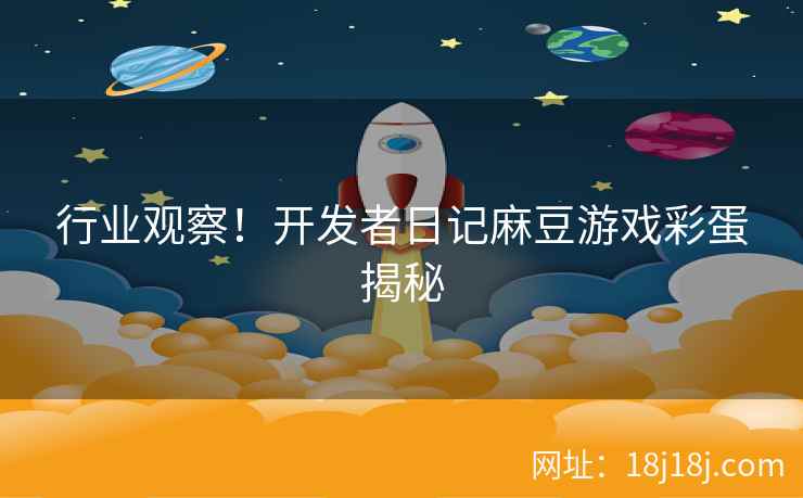 行业观察！开发者日记麻豆游戏彩蛋揭秘