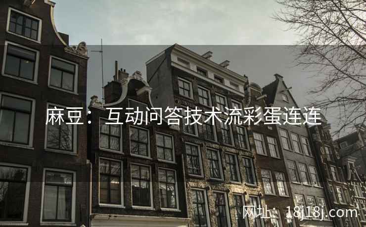 麻豆：互动问答技术流彩蛋连连