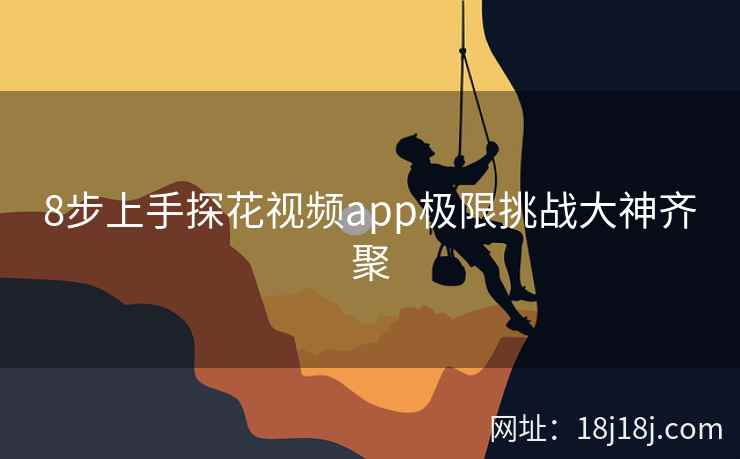 8步上手探花视频app极限挑战大神齐聚