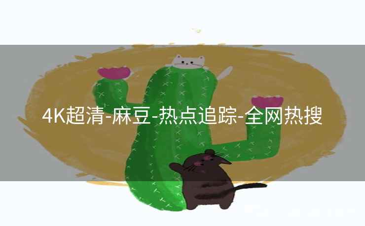 4K超清-麻豆-热点追踪-全网热搜